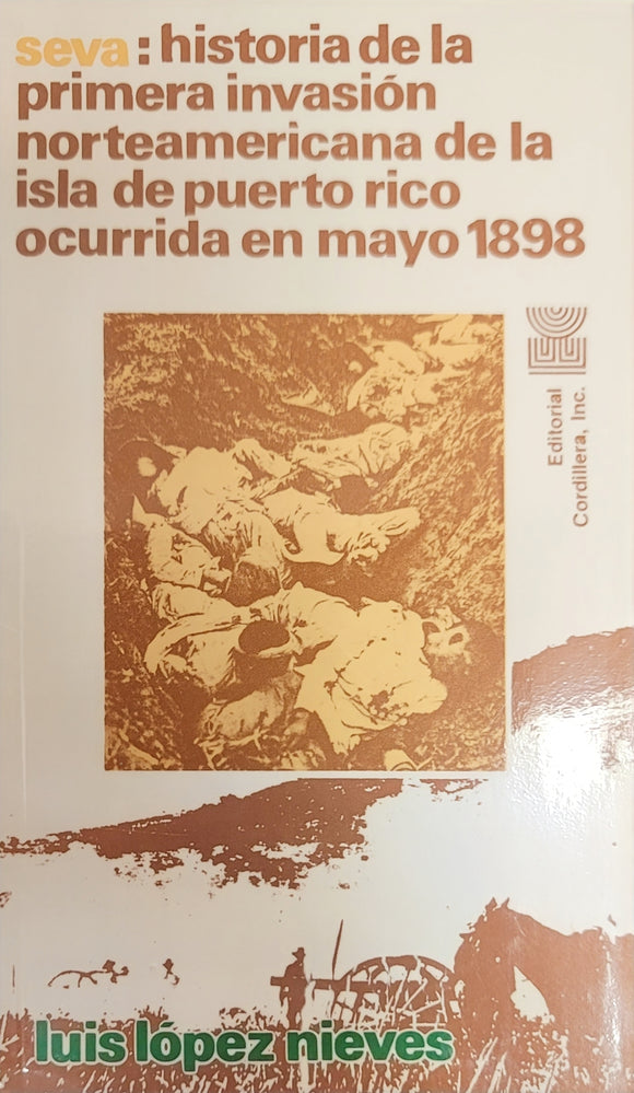 SEVA HISTORIA DE LA PRIMERA INVASION NORTEAMERICANA DE LA ISLA DEL PUERTO RICO OCURRIDA EN MAYO 1898 - LUIS LOPEZ NIEVES