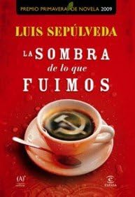 LA SOMBRA DE LO QUE FUIMOS - LUIS SEPULVEDA