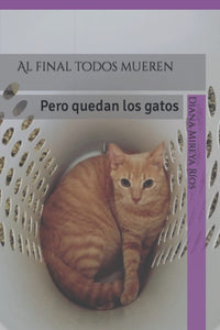 AL FINAL TODOS MUEREN PERO QUEDAN LOS GATOS - DIANA MIREYA RIOS