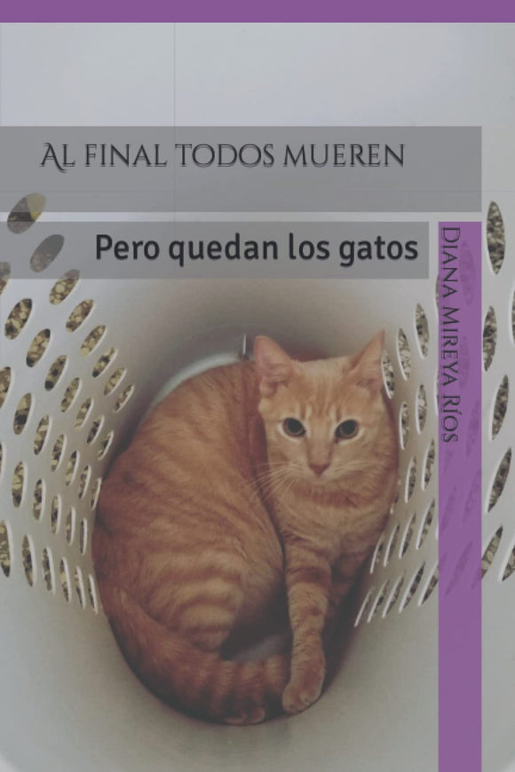 AL FINAL TODOS MUEREN PERO QUEDAN LOS GATOS - DIANA MIREYA RIOS