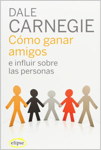 COMO GANAR AMIGOS E INFLUIR SOBRE LAS PERSONAS - DALE CARNEGIE