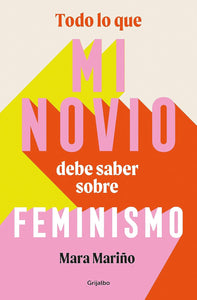 TODO LO QUE MI NOVIO DEBE SABER SOBRE FEMINISMO - MARA MARIÑO