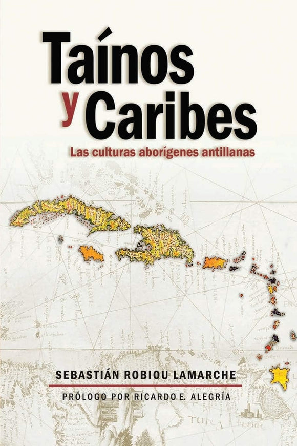 TAINOS Y CARIBES LAS CULTURAS ABORIGENES ANTILLANAS - SEBASTIAN ROBIOU LANARCHE