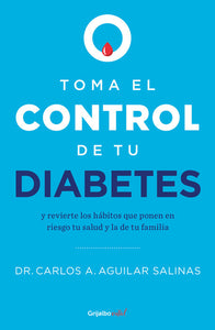 TOMA EL CONTROL DE TU DIABETES - DR CARLOS A AGUILAR SALINAS