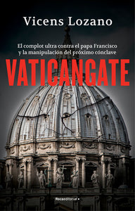 VATICANGATE EL COMPLOT ULTRA CONTRA EL PAPA FRANCISCO Y LA MANIPULACION DEL PROXIMO CONCLAVE - VICENS LOZANO
