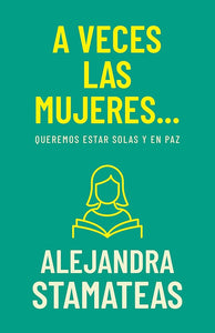 A VECES LAS MUJERES... QUEREMOS ESTAR SOLAS Y EN PAZ - ALEJANDRA STAMATEAS
