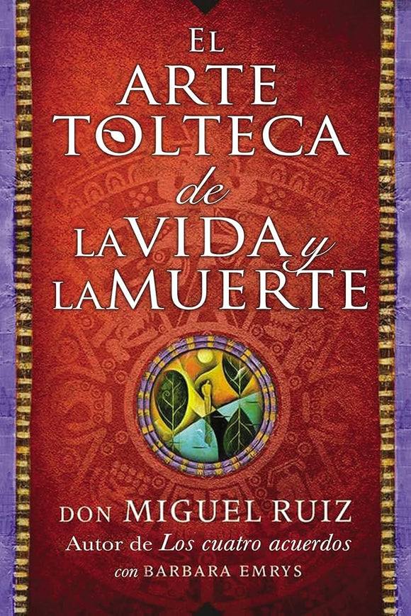 EL ARTE TOLTECA DE LA VIDA Y LA MUERTE - DON MIGUEL RUIZ