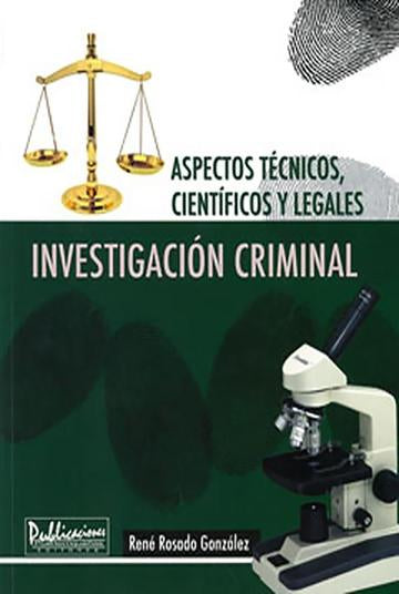 ASPECTOS TECNICOS, CIENTIFICOS Y LEGALES INVESTIGACION CRIMINAL - RENE ROSADO