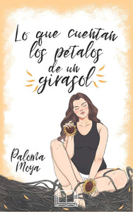 LO QUE CUENTAN LOS PETALOS DE UN GIRASOL - PALOMA MOYA