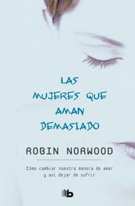 LAS MUJERES QUE AMAN DEMASIADO - ROBIN NORWOOD