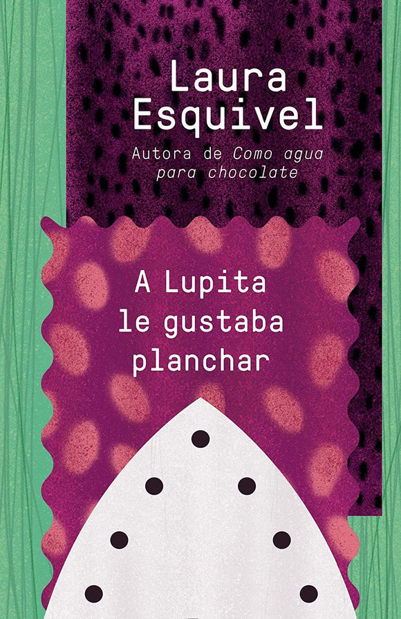 A LUPITA LE GUSTABA PLANCHAR - LAURA ESQUIVEL